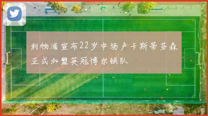 利物浦宣布22岁中场卢卡斯蒂芬森正式加盟英冠博尔顿队