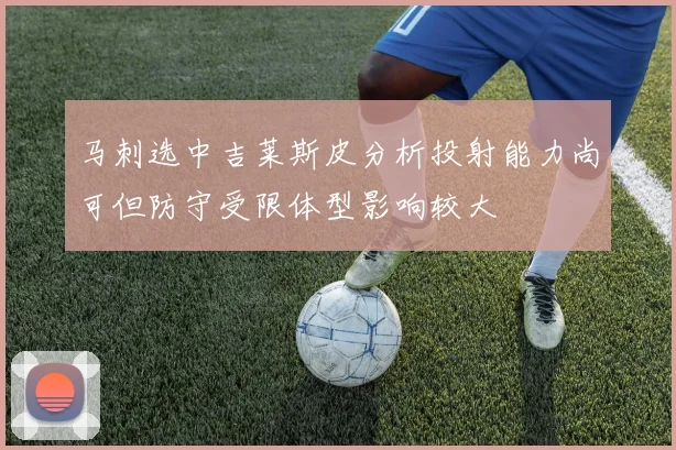 马刺选中吉莱斯皮分析投射能力尚可但防守受限体型影响较大